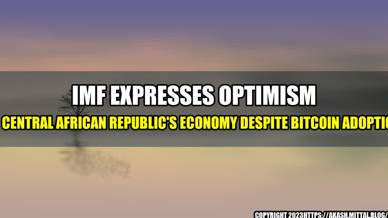 +IMF-Expresses-Optimism-in-Central-African-Republic-s-Economy-Despite-Bitcoin-Adoption+