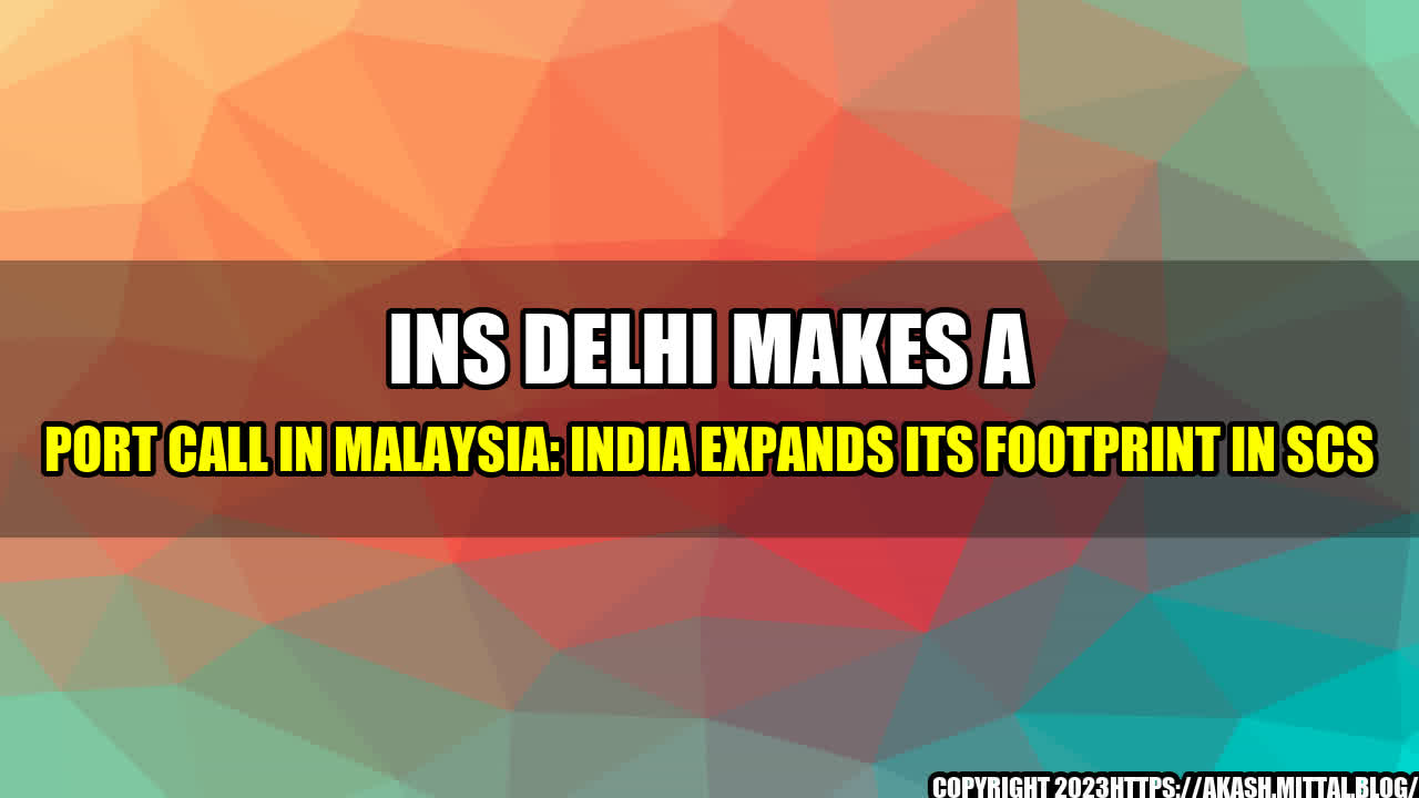 +INS-Delhi-Makes-A-Port-Call-In-Malaysia-India-Expands-Its-Footprint-In-SCS+