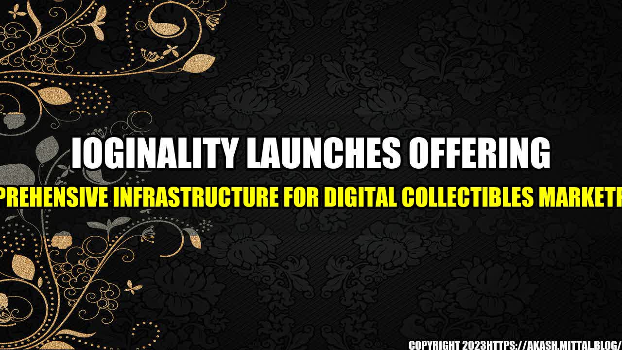 +IOGINALITY-Launches-Offering-Comprehensive-Infrastructure-for-Digital-Collectibles-Marketplace+