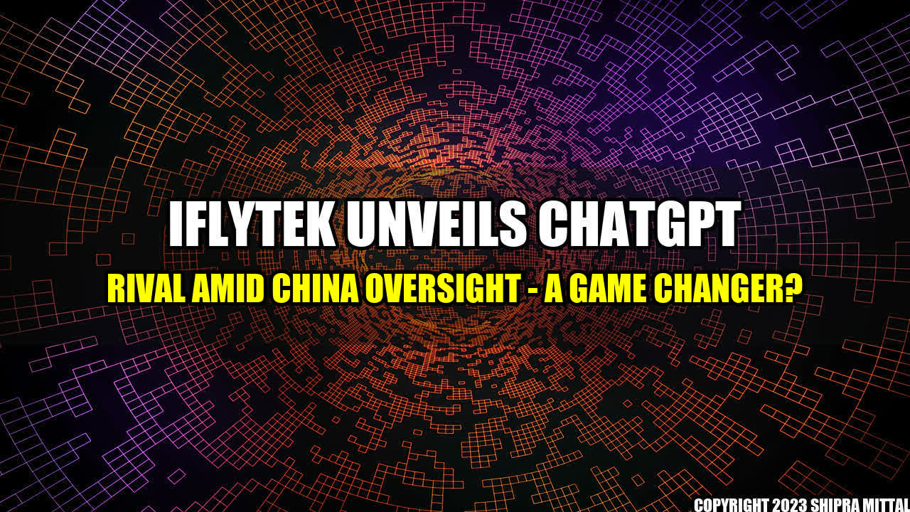 +Iflytek-Unveils-ChatGPT-Rival-Amid-China-Oversight-A-Game-Changer+