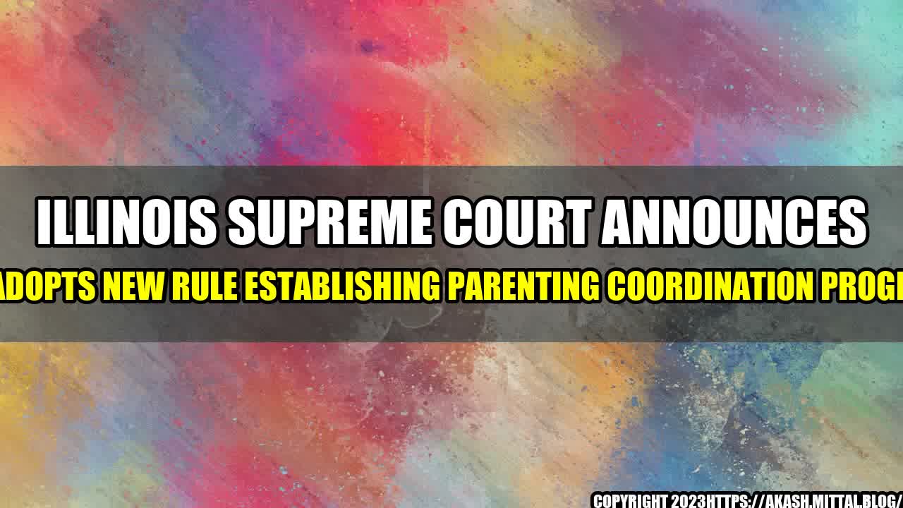 +Illinois-Supreme-Court-Announces-to-Adopts-New-Rule-Establishing-Parenting-Coordination-Program+