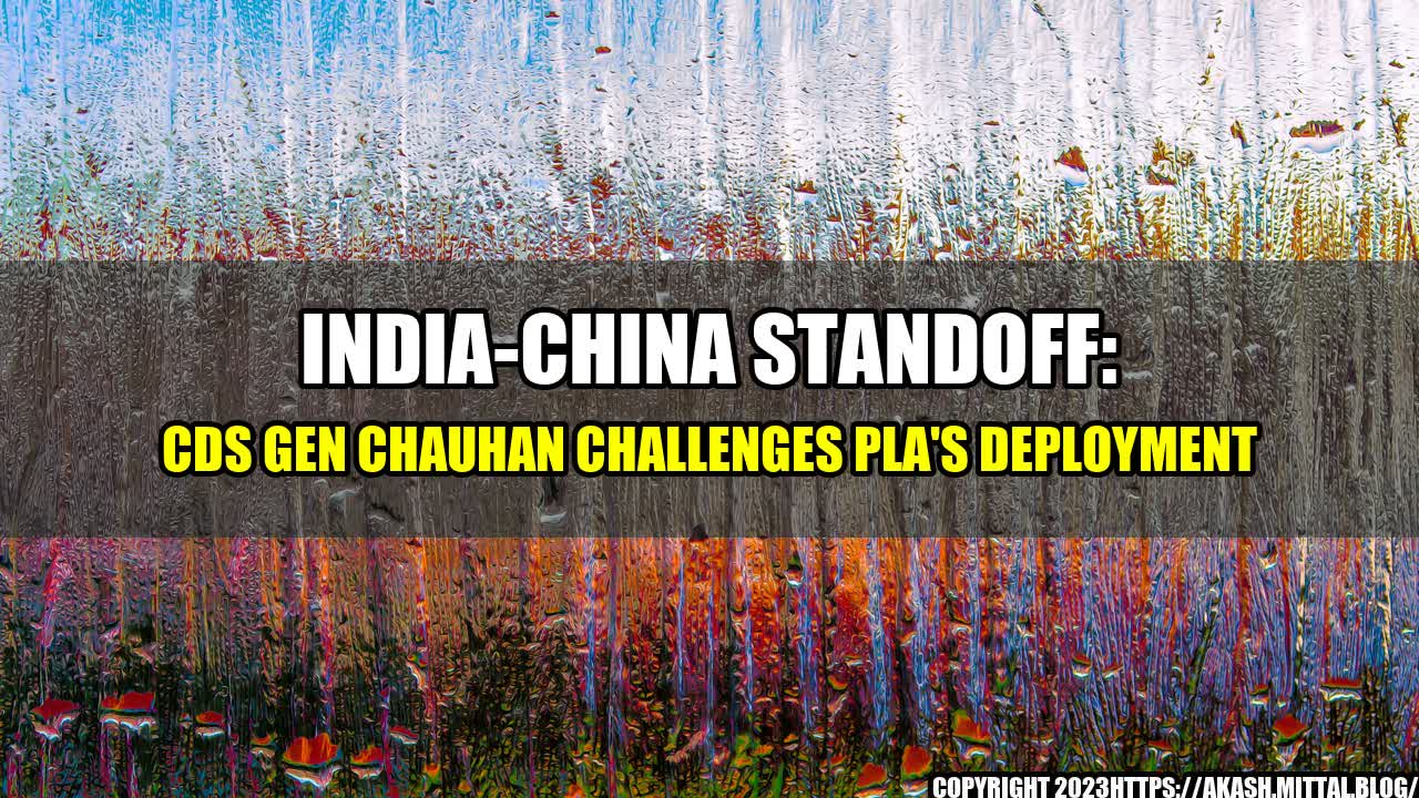 +India-China-Standoff-CDS-Gen-Chauhan-Challenges-PLA-s-Deployment+