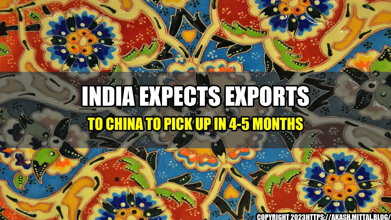 +India-Expects-Exports-to-China-to-Pick-Up-in-4-5-Months+