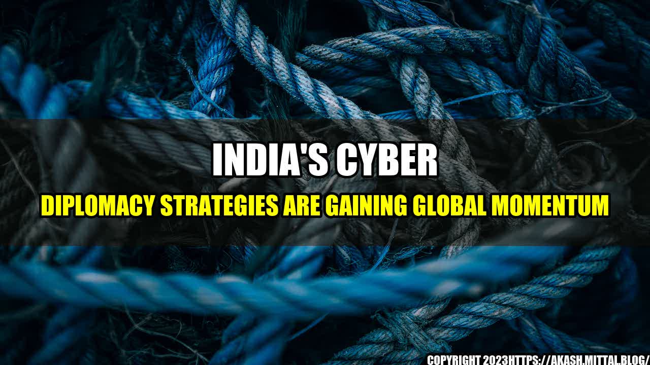 +India-s-Cyber-Diplomacy-Strategies-Are-Gaining-Global-Momentum+