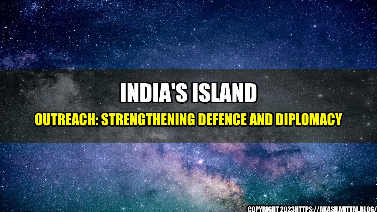 +India-s-Island-Outreach-Strengthening-Defence-and-Diplomacy+