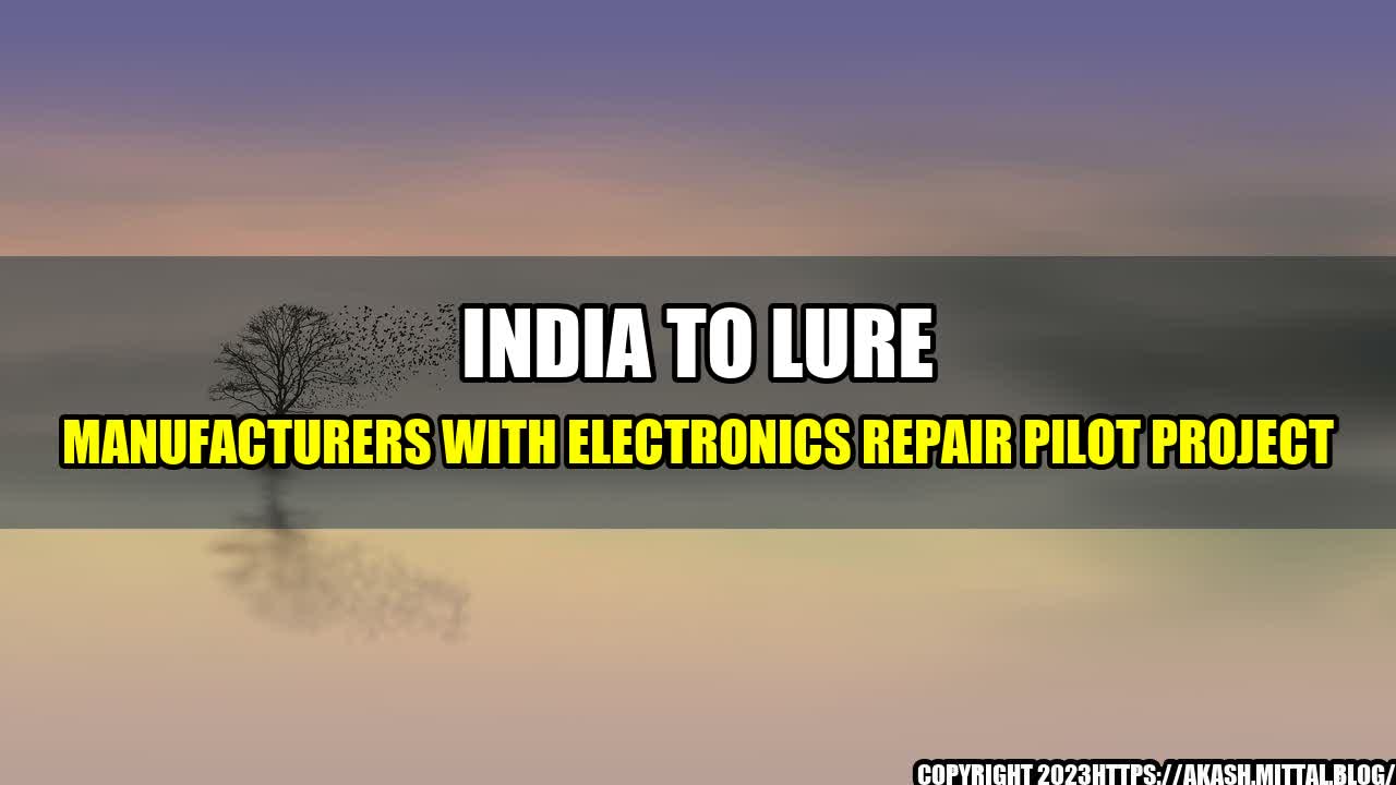 +India-to-lure-manufacturers-with-electronics-repair-pilot-project+