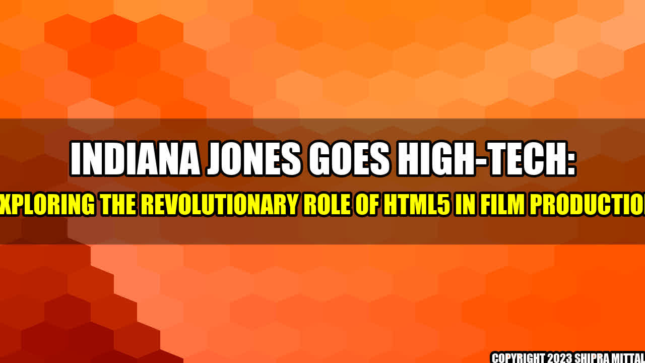 +Indiana Jones Goes High-Tech: Exploring the Revolutionary Role of HTML5 in Film Production+