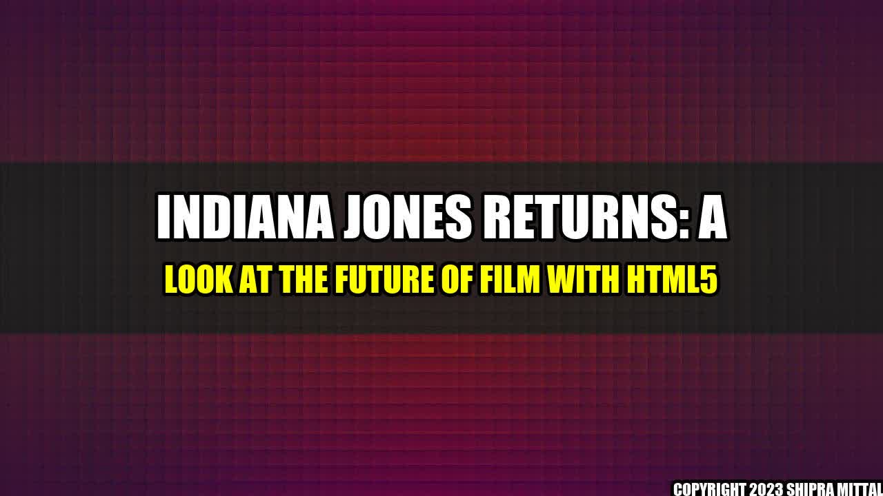 +Indiana Jones Returns: A Look at the Future of Film with HTML5+