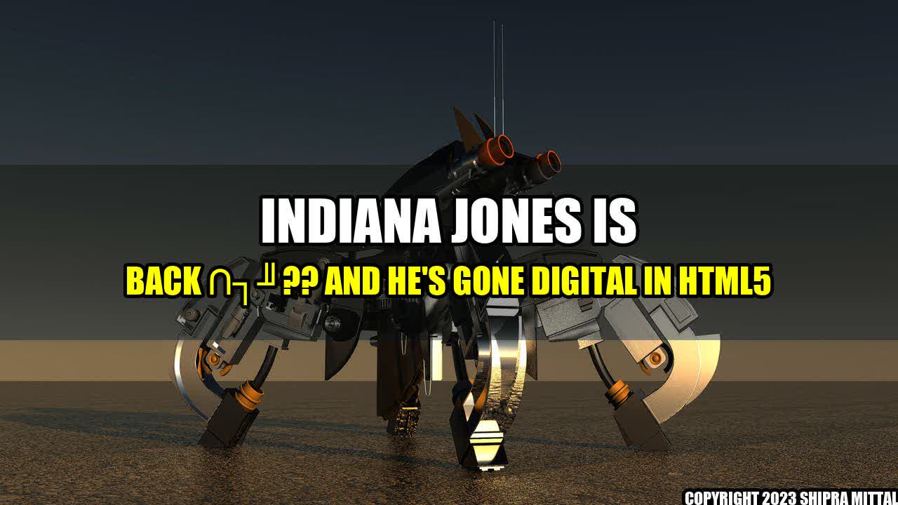 + Indiana Jones is back �?? and he's gone digital in HTML5+