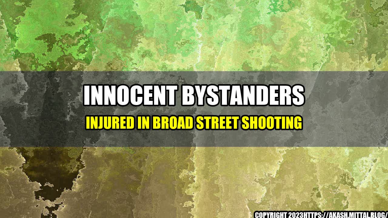 +Innocent-Bystanders-Injured-in-Broad-Street-Shooting+