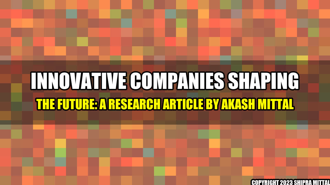 +Innovative Companies Shaping the Future: A Research Article by Akash Mittal+