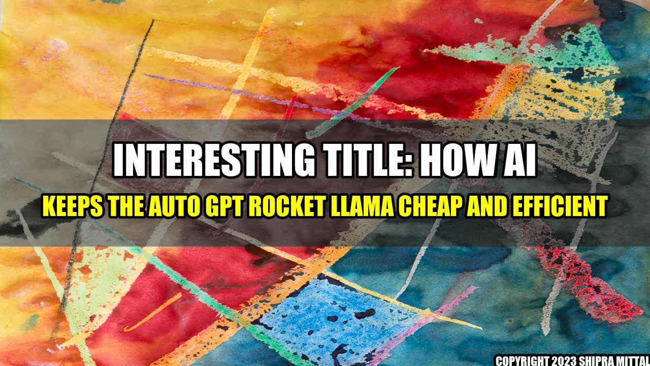 +Interesting-title-How-AI-keeps-the-Auto-GPT-Rocket-LLaMA-cheap-and-efficient+