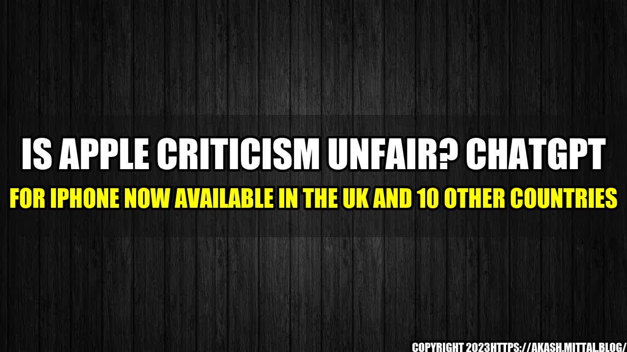 +Is-Apple-Criticism-Unfair-ChatGPT-for-iPhone-now-Available-in-the-UK-and-10-Other-Countries+