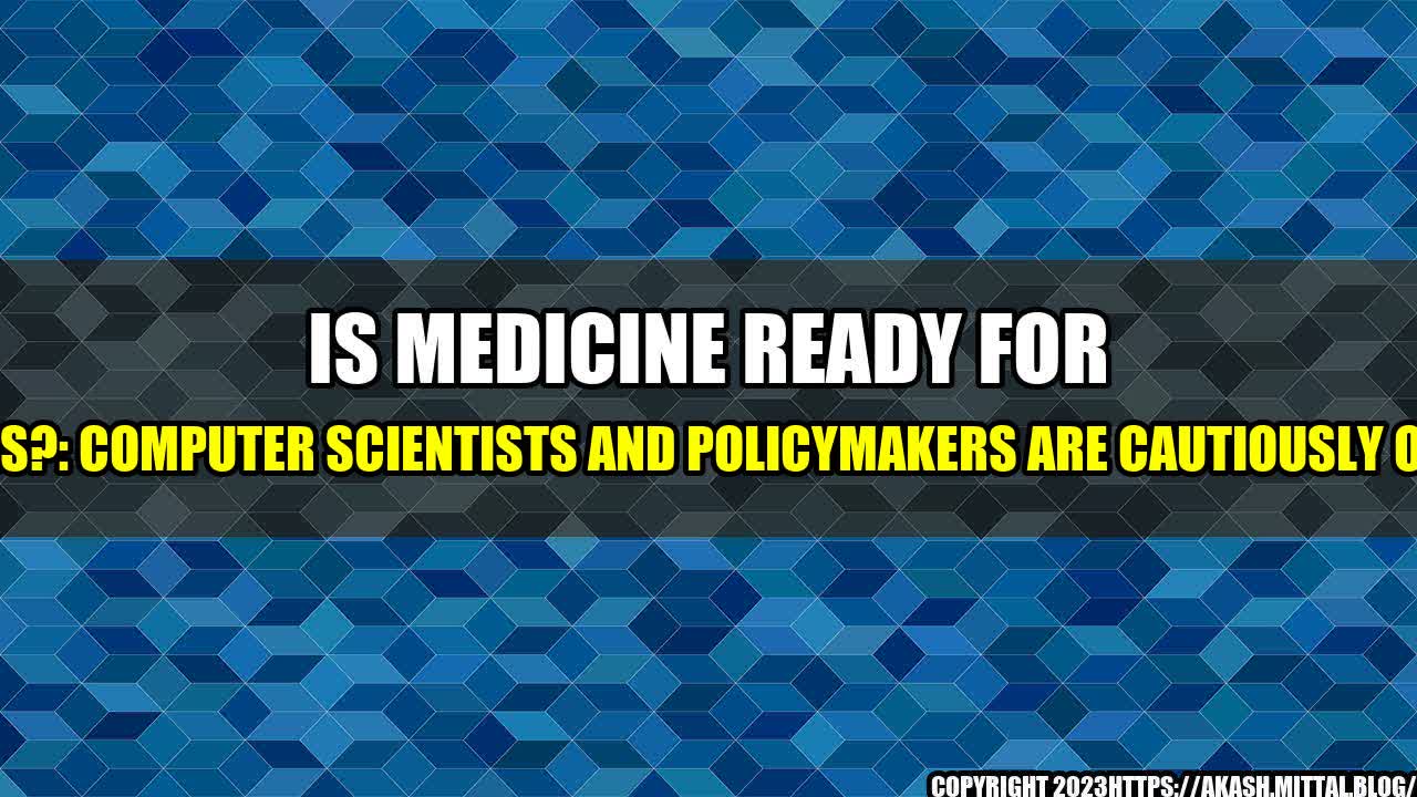 +Is-Medicine-Ready-for-AI-Doctors-Computer-Scientists-and-Policymakers-are-Cautiously-Optimistic+