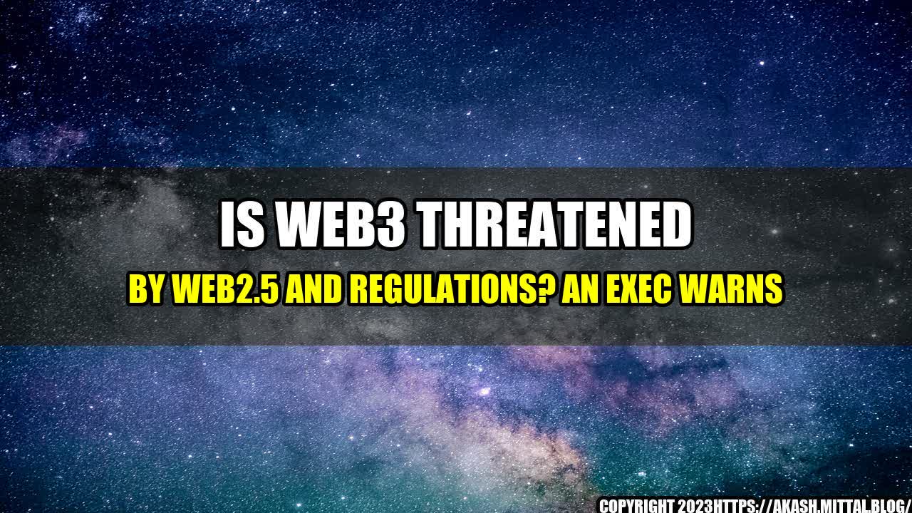 +Is-Web3-threatened-by-Web2-5-and-regulations-An-exec-warns+