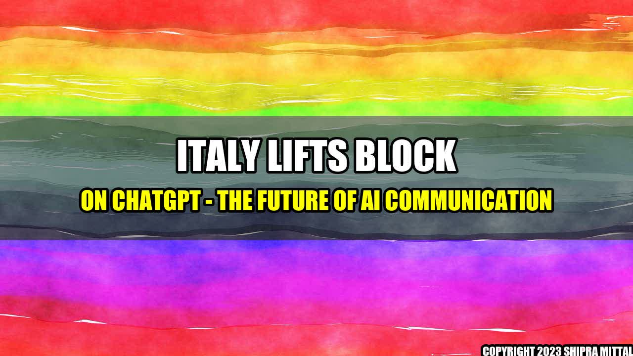 +Italy Lifts Block on ChatGPT - The Future of AI Communication+