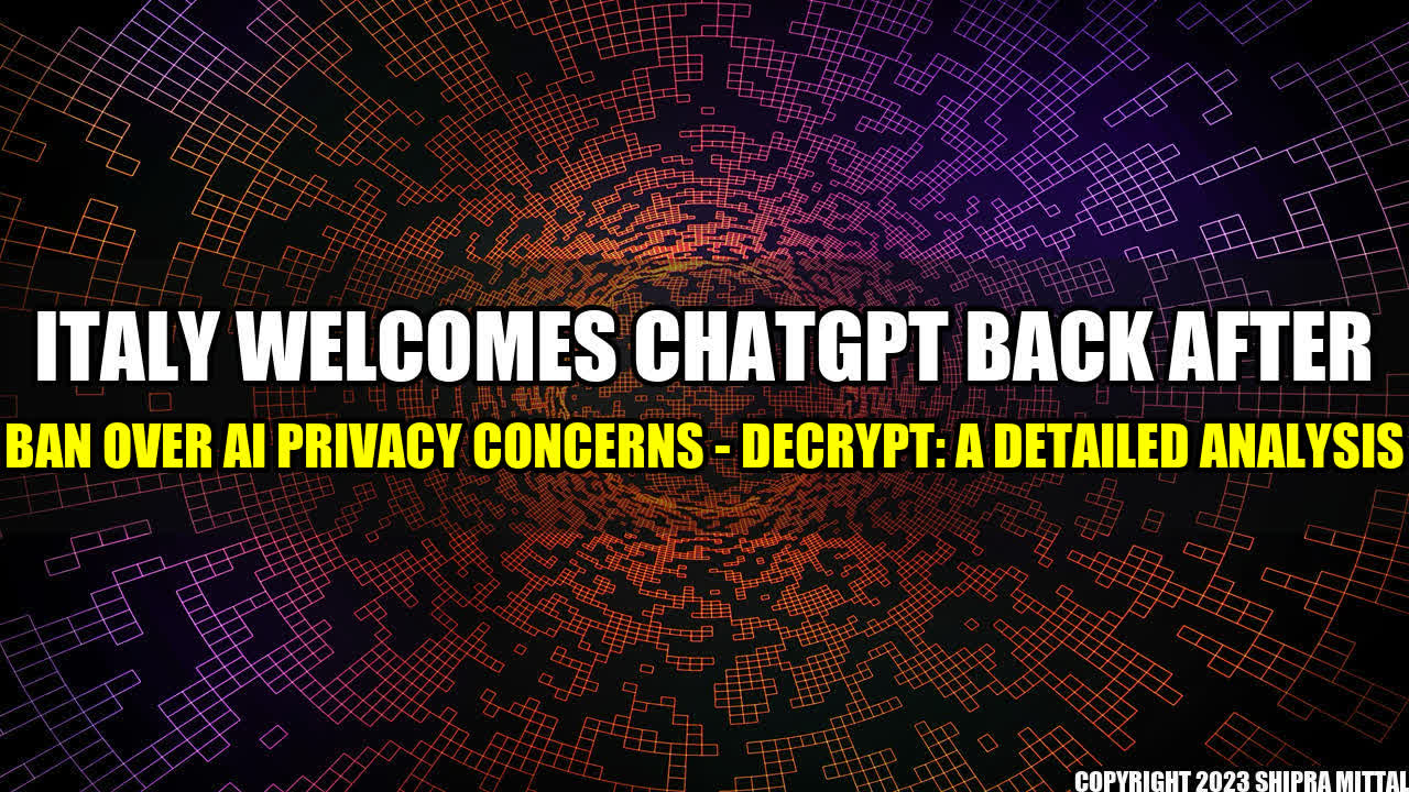 +Italy Welcomes ChatGPT Back After Ban Over AI Privacy Concerns - Decrypt: A Detailed Analysis+