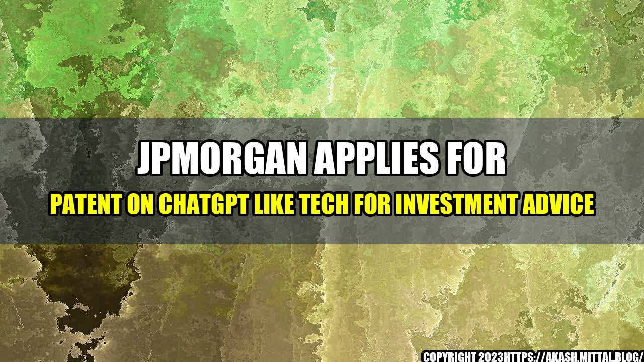 +JPMorgan-applies-for-patent-on-ChatGPT-like-tech-for-investment-advice+