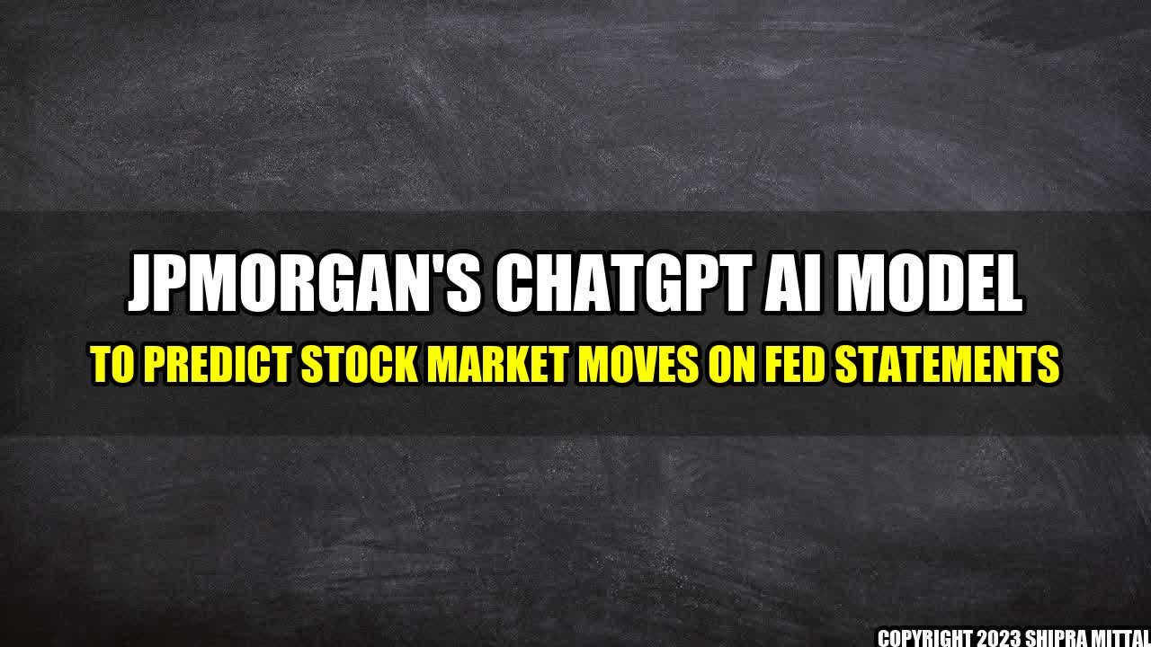 +JPMorgan's ChatGPT AI Model to Predict Stock Market Moves on Fed Statements+