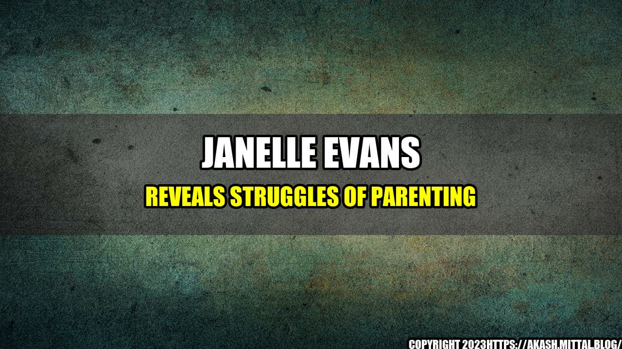 +Janelle-Evans-Reveals-Struggles-of-Parenting+