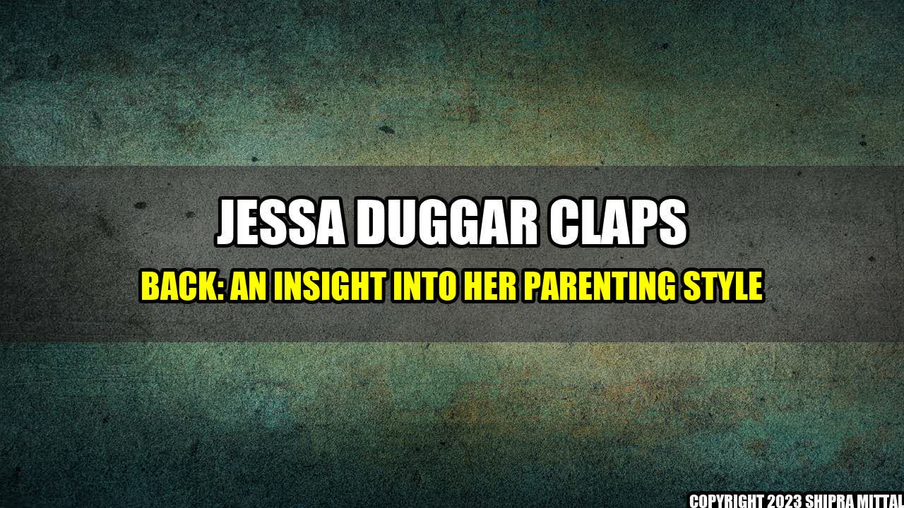 +Jessa-Duggar-Claps-Back-An-Insight-Into-Her-Parenting-Style+