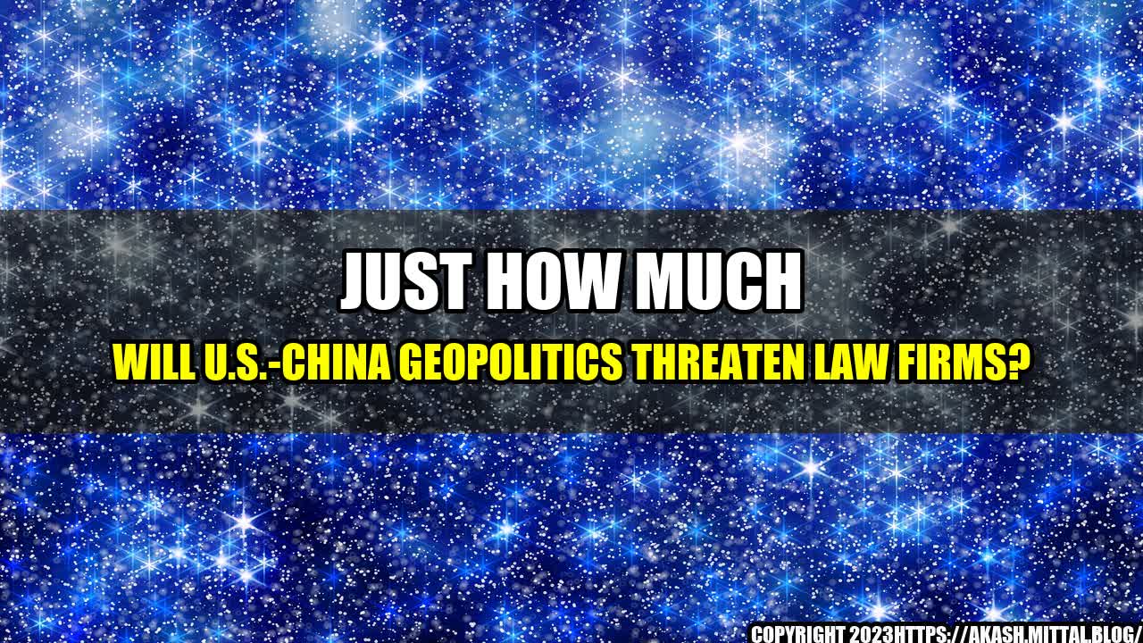 +Just-How-Much-Will-U-S-China-Geopolitics-Threaten-Law-Firms+