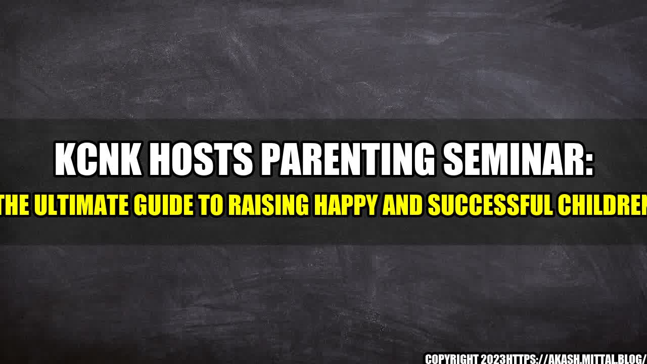 +KCNK-Hosts-Parenting-Seminar-The-Ultimate-Guide-to-Raising-Happy-and-Successful-Children+