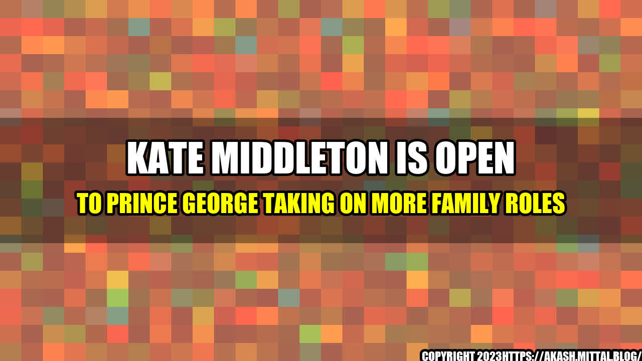 +Kate-Middleton-Is-Open-to-Prince-George-Taking-on-More-Family-Roles+