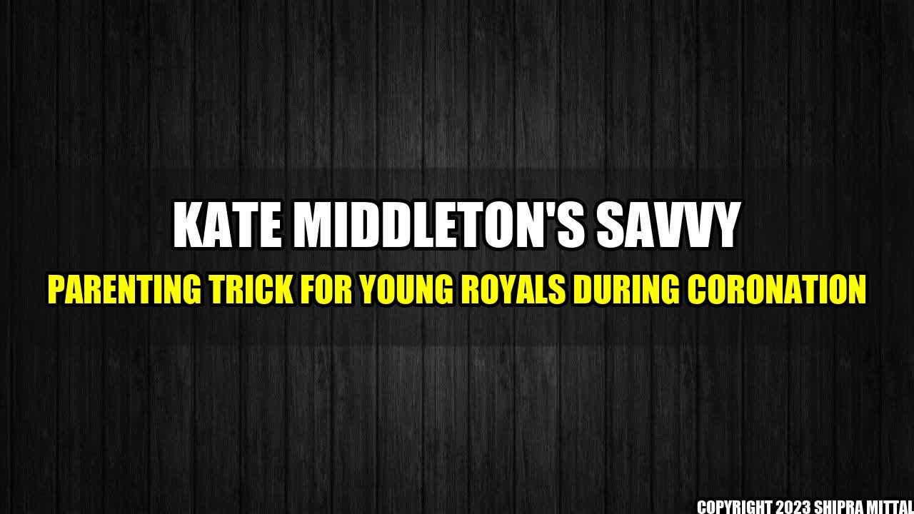 +Kate-Middleton-s-Savvy-Parenting-Trick-for-Young-Royals-During-Coronation+