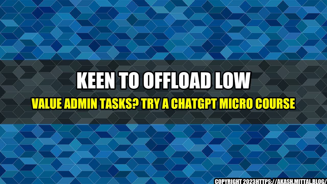 +Keen-to-Offload-Low-Value-Admin-Tasks-Try-a-ChatGPT-Micro-Course+