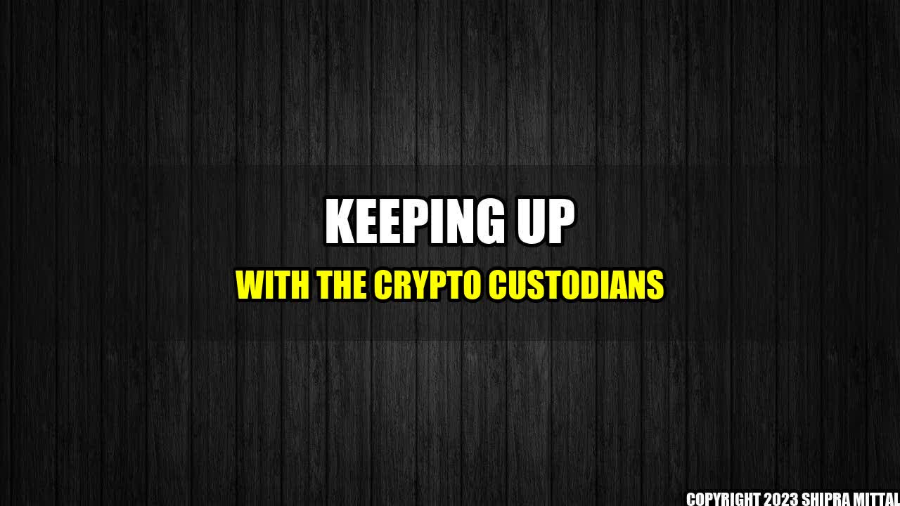 +Keeping Up with the Crypto Custodians+