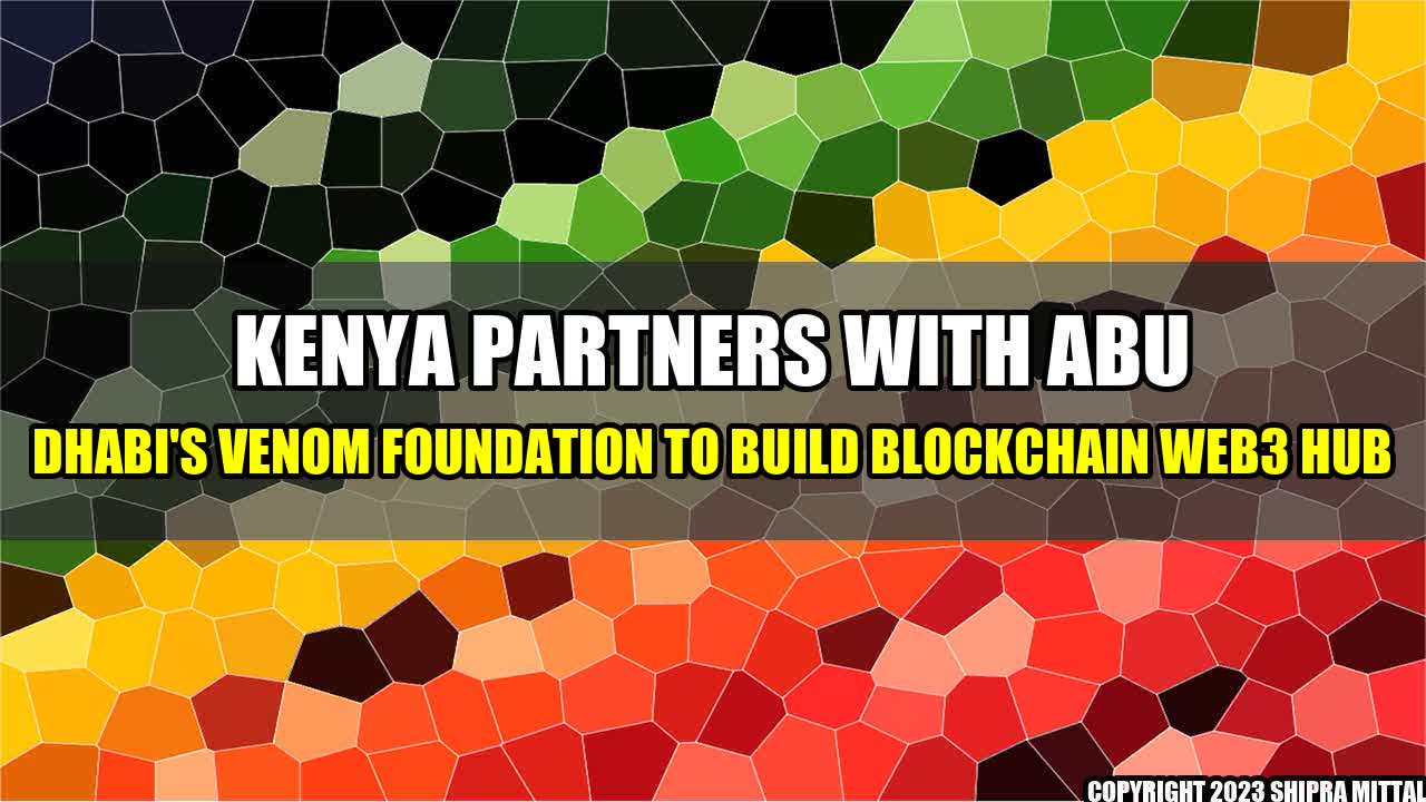 +Kenya-Partners-with-Abu-Dhabi-s-Venom-Foundation-to-Build-Blockchain-Web3-Hub+