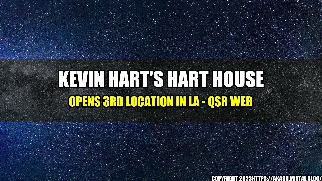 +Kevin-Hart-s-Hart-House-Opens-3rd-Location-in-LA-QSR-Web+