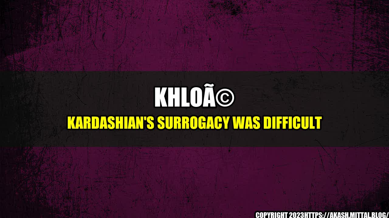 +Khlo-Kardashian-s-Surrogacy-Was-Difficult+