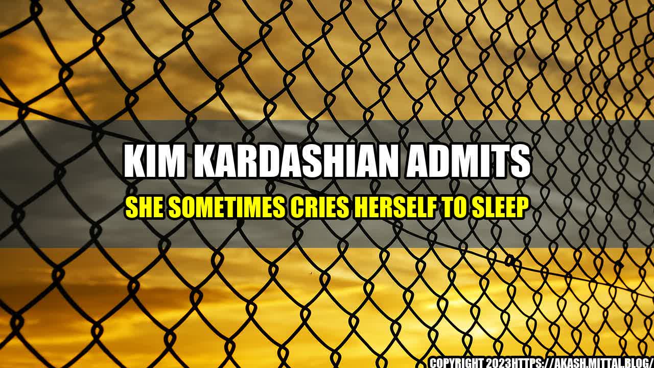 +Kim-Kardashian-Admits-She-Sometimes-Cries-Herself-To-Sleep+