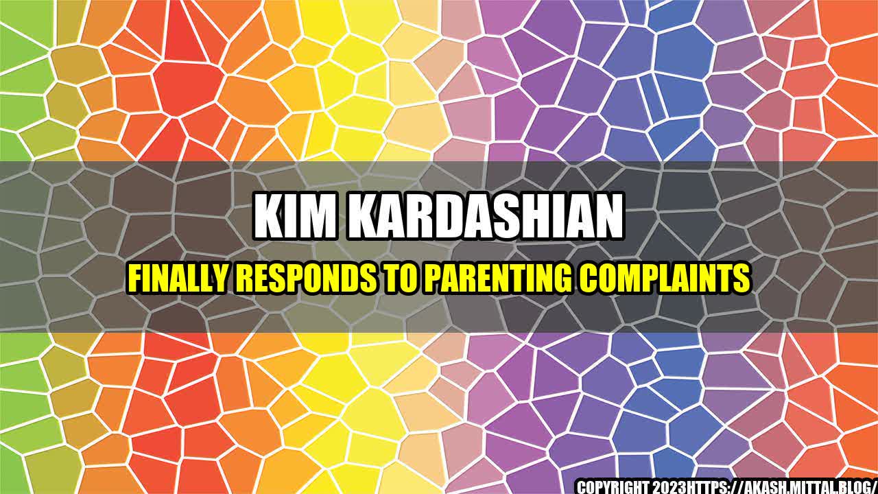 +Kim-Kardashian-Finally-Responds-to-Parenting-Complaints+