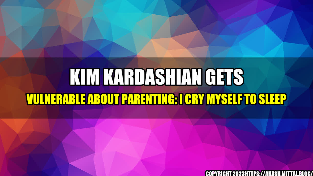 +Kim-Kardashian-Gets-Vulnerable-About-Parenting-I-Cry-Myself-To-Sleep+