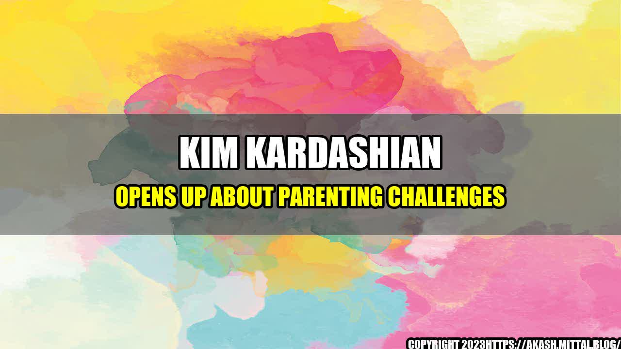 +Kim-Kardashian-Opens-Up-About-Parenting-Challenges+