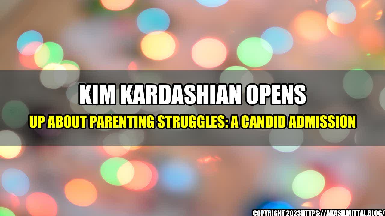 +Kim-Kardashian-Opens-Up-About-Parenting-Struggles-A-Candid-Admission+