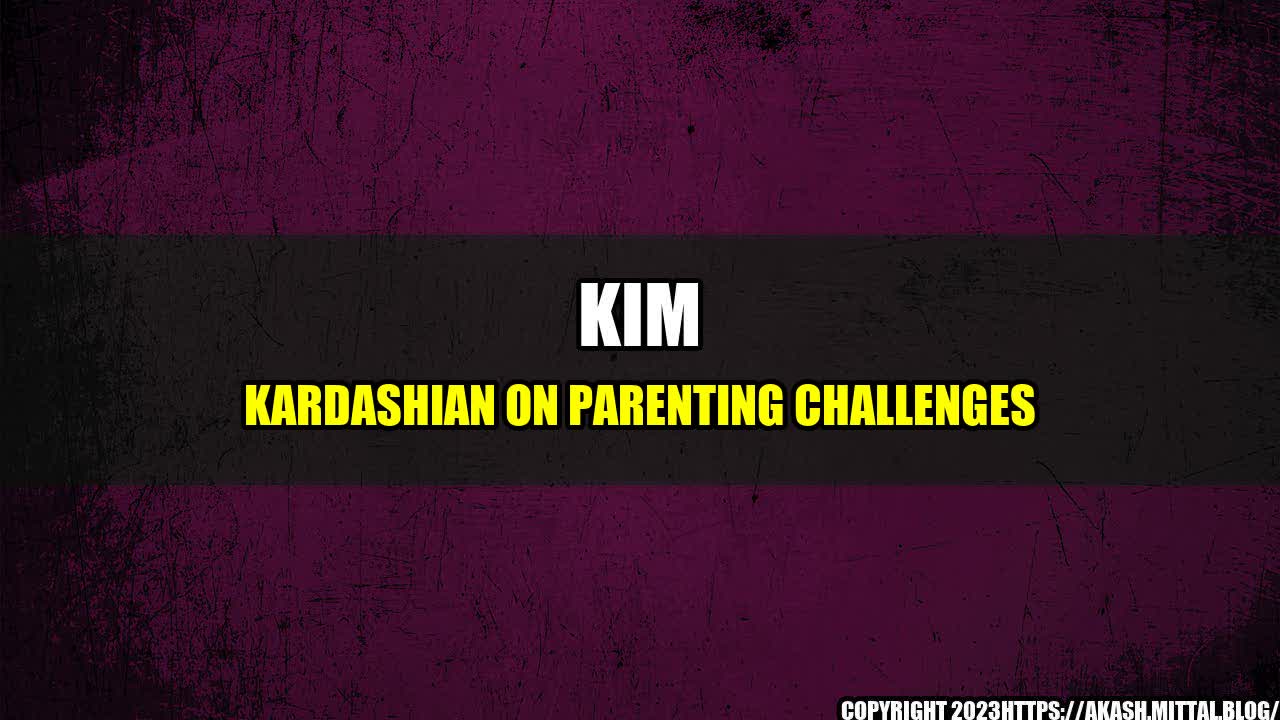 +Kim-Kardashian-on-Parenting-Challenges+