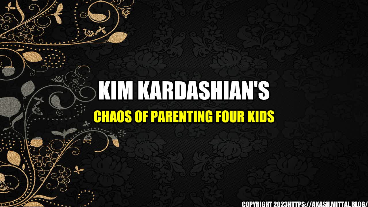 +Kim-Kardashian-s-Chaos-of-Parenting-Four-Kids+