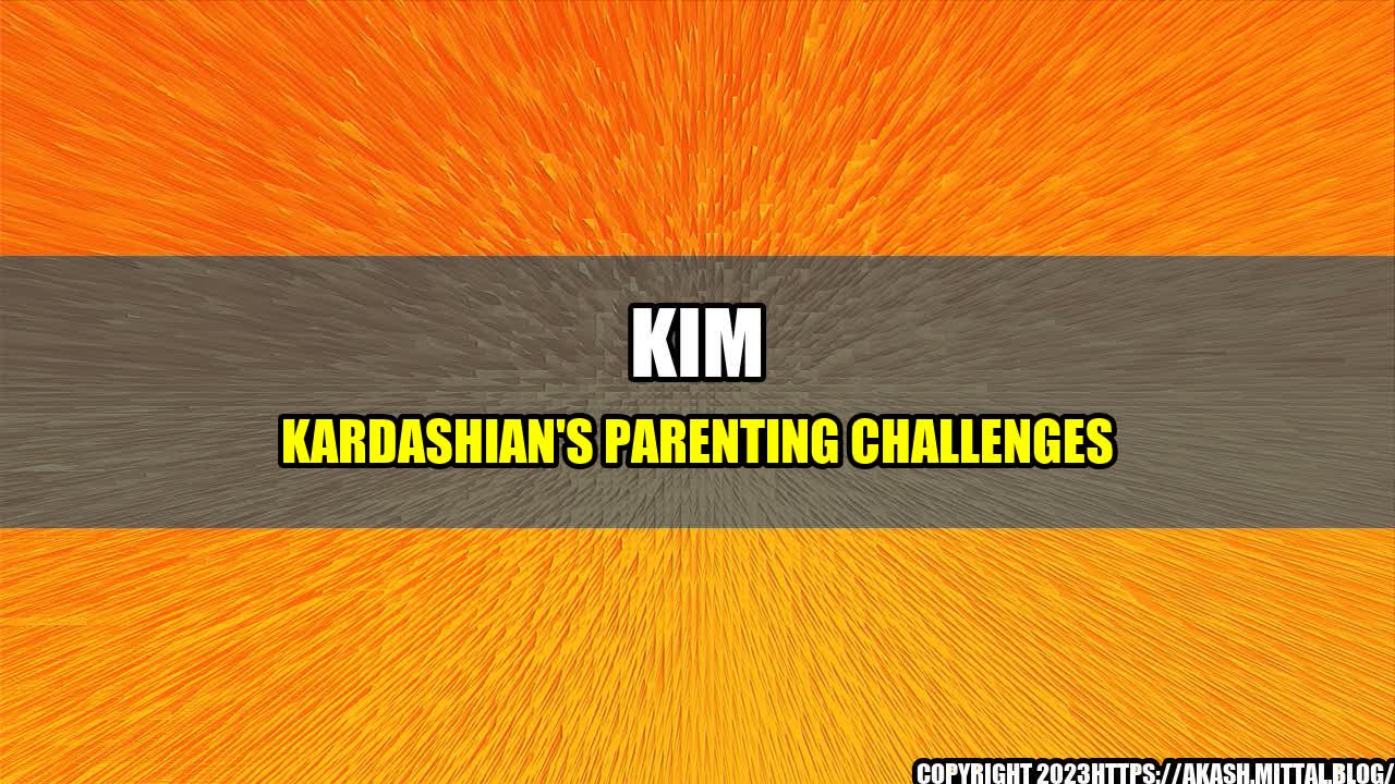 +Kim-Kardashian-s-Parenting-Challenges+