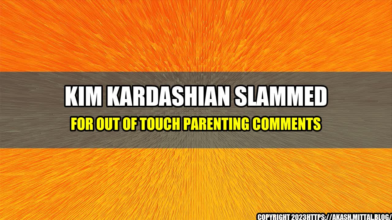 +Kim-Kardashian-slammed-for-out-of-touch-parenting-comments+