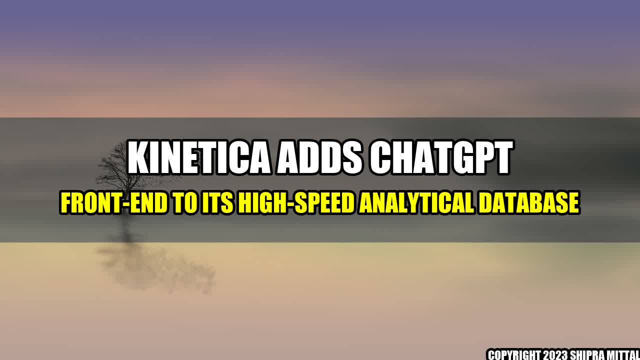 +Kinetica Adds ChatGPT Front-end to its High-speed Analytical Database+