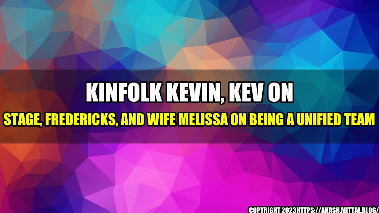 +Kinfolk-Kevin-Kev-on-Stage-Fredericks-and-Wife-Melissa-on-Being-a-Unified-Team+