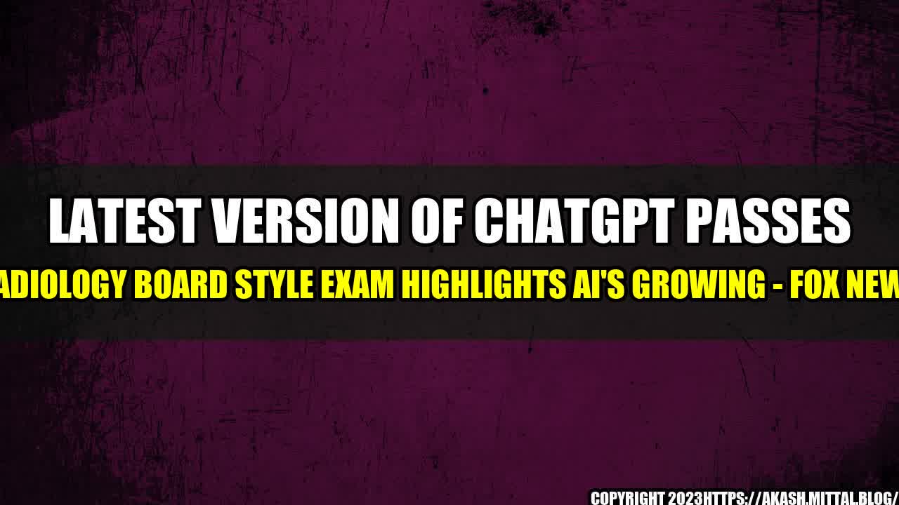 +Latest-Version-of-ChatGPT-Passes-Radiology-Board-Style-Exam-Highlights-AI-s-Growing-Fox-News+