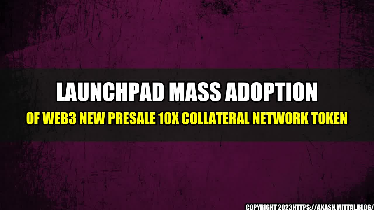 +Launchpad-Mass-Adoption-of-Web3-New-Presale-10x-Collateral-Network-Token+