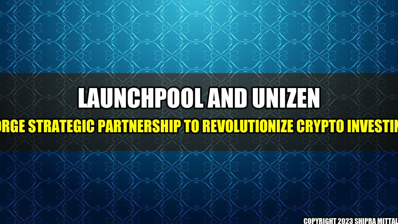 +Launchpool-and-Unizen-Forge-Strategic-Partnership-to-Revolutionize-Crypto-Investing+