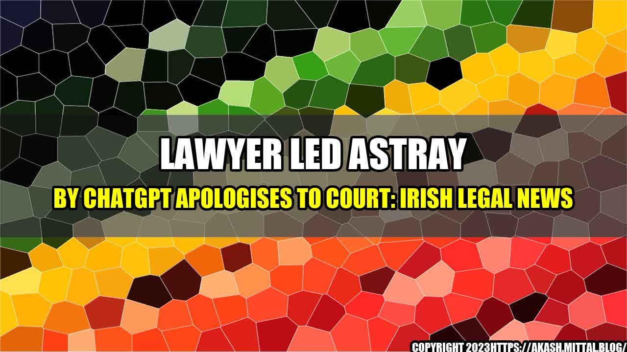 +Lawyer-Led-Astray-by-ChatGPT-Apologises-to-Court-Irish-Legal-News+