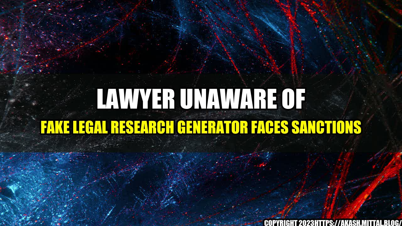 +Lawyer-Unaware-of-Fake-Legal-Research-Generator-Faces-Sanctions+